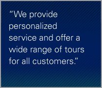 We provide personalized service and offer a wide range of tours for all customers. We provide personalized service and offer a wide range of tours for all customers.