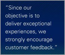 Since our objective is to deliver exceptional experiences, we strongly encourage customer feedback. Since our objective is to deliver exceptional experiences, we strongly encourage customer feedback.